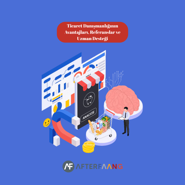 Ticaret Danışmanlığının Avantajları, Referanslar ve Uzman Desteği