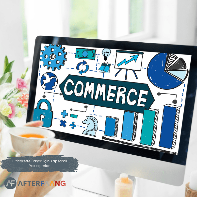 E-ticarette Başarı İçin Kapsamlı Yaklaşımlar