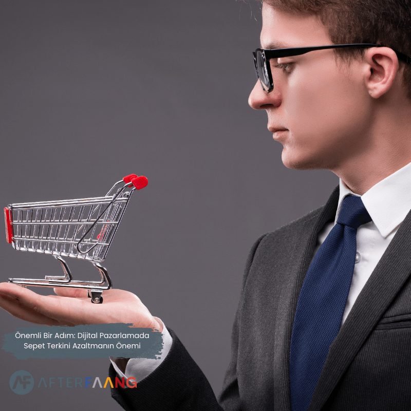 Önemli Bir Adım: Dijital Pazarlamada Sepet Terkini Azaltmanın Önemi
